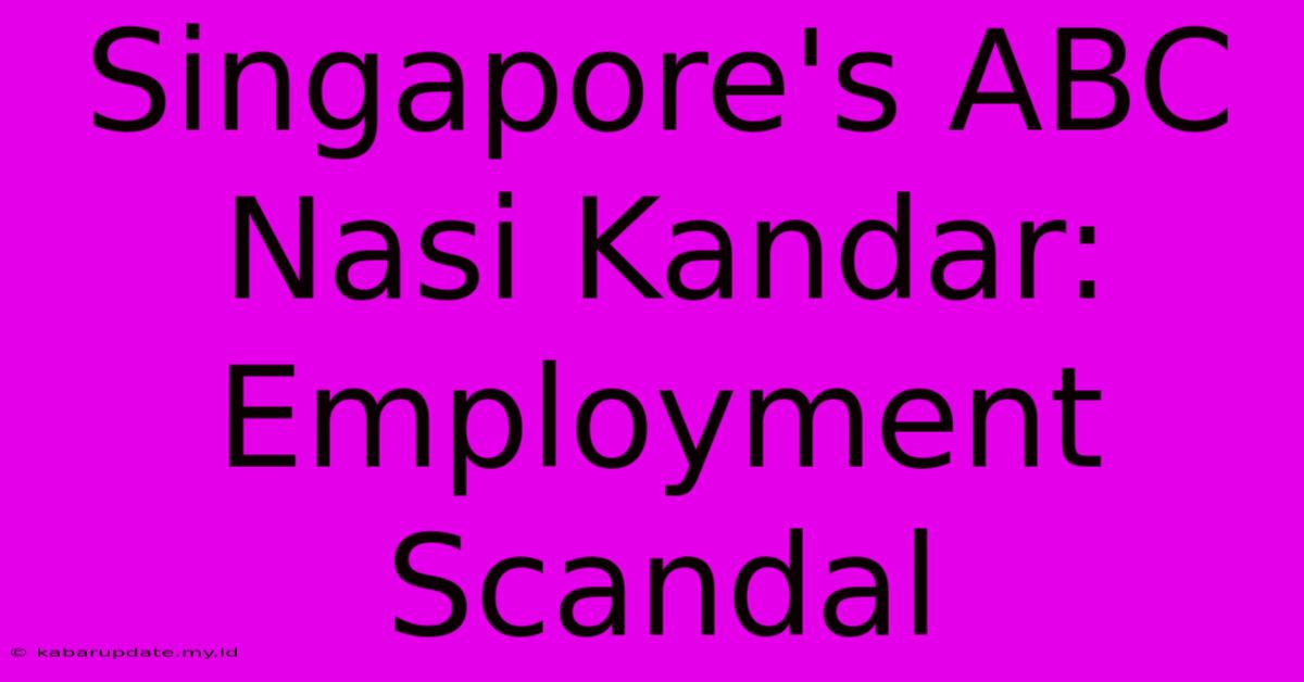 Singapore's ABC Nasi Kandar: Employment Scandal