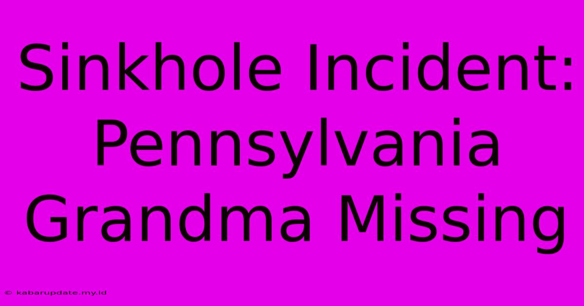 Sinkhole Incident: Pennsylvania Grandma Missing