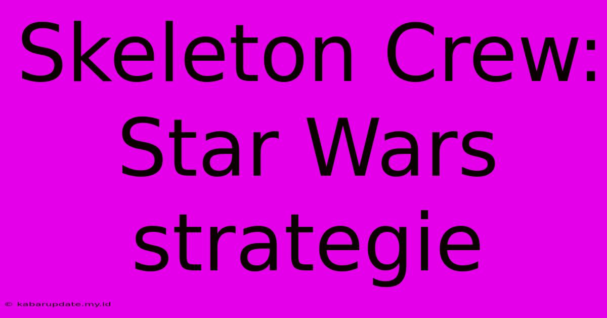 Skeleton Crew: Star Wars Strategie