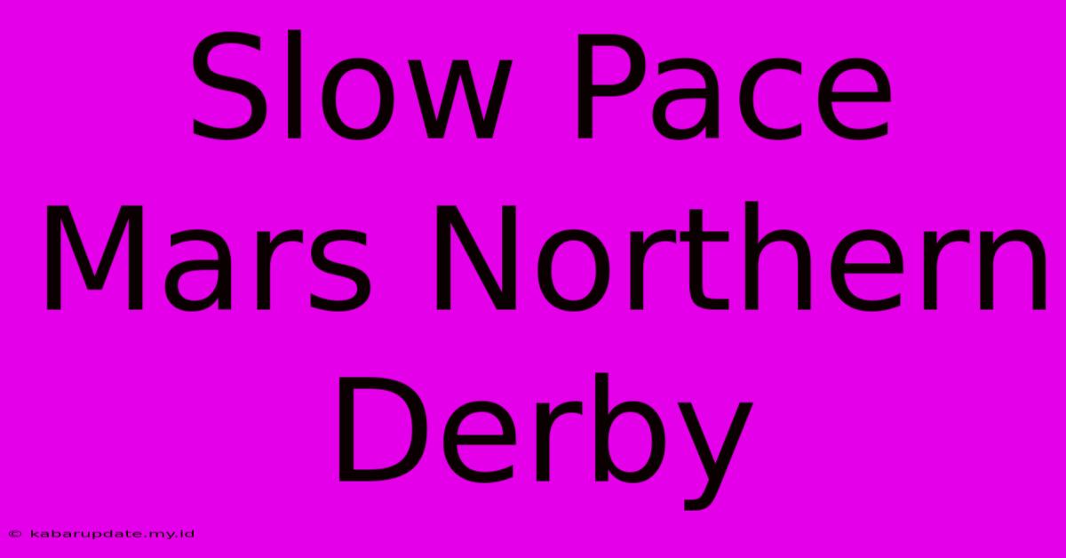 Slow Pace Mars Northern Derby