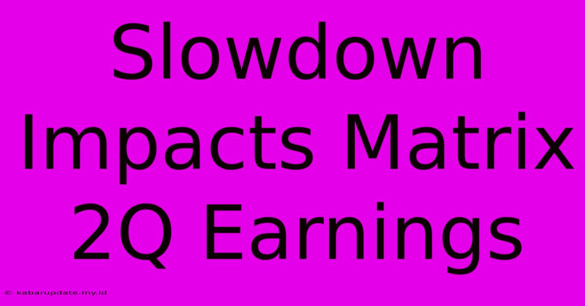 Slowdown Impacts Matrix 2Q Earnings