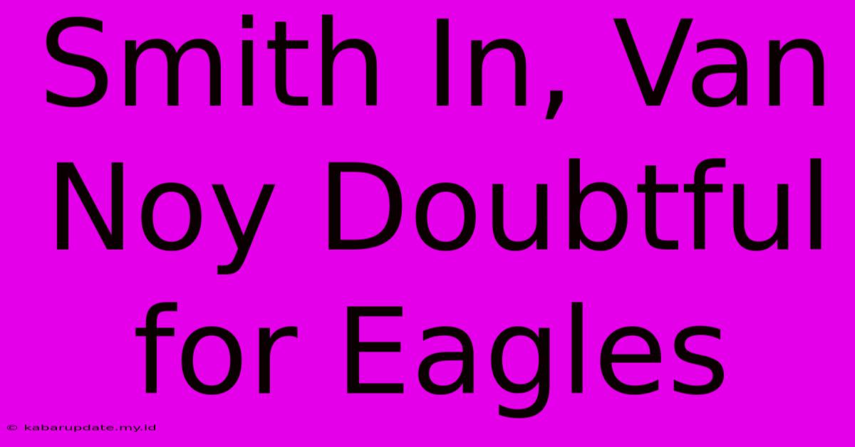 Smith In, Van Noy Doubtful For Eagles