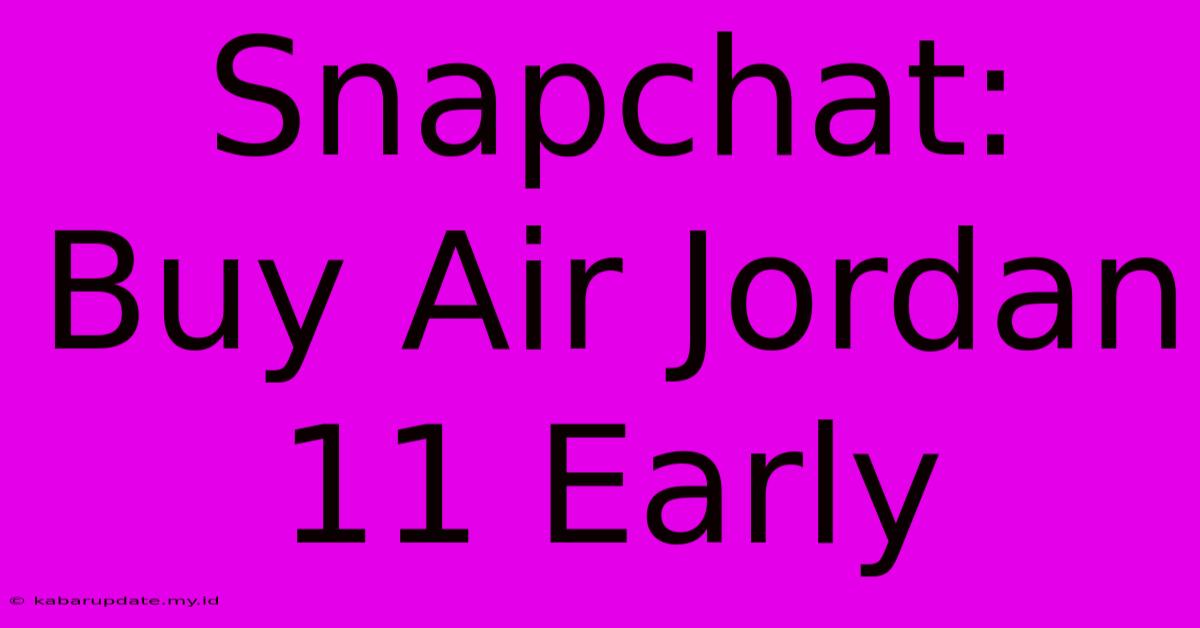 Snapchat: Buy Air Jordan 11 Early