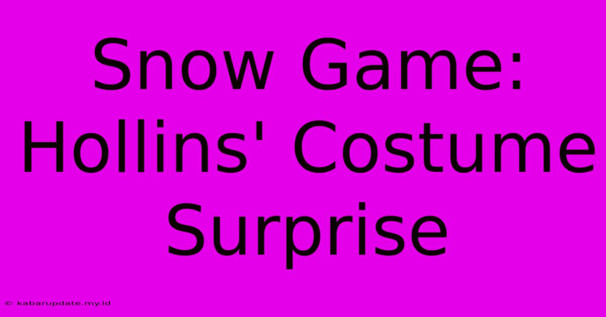 Snow Game: Hollins' Costume Surprise