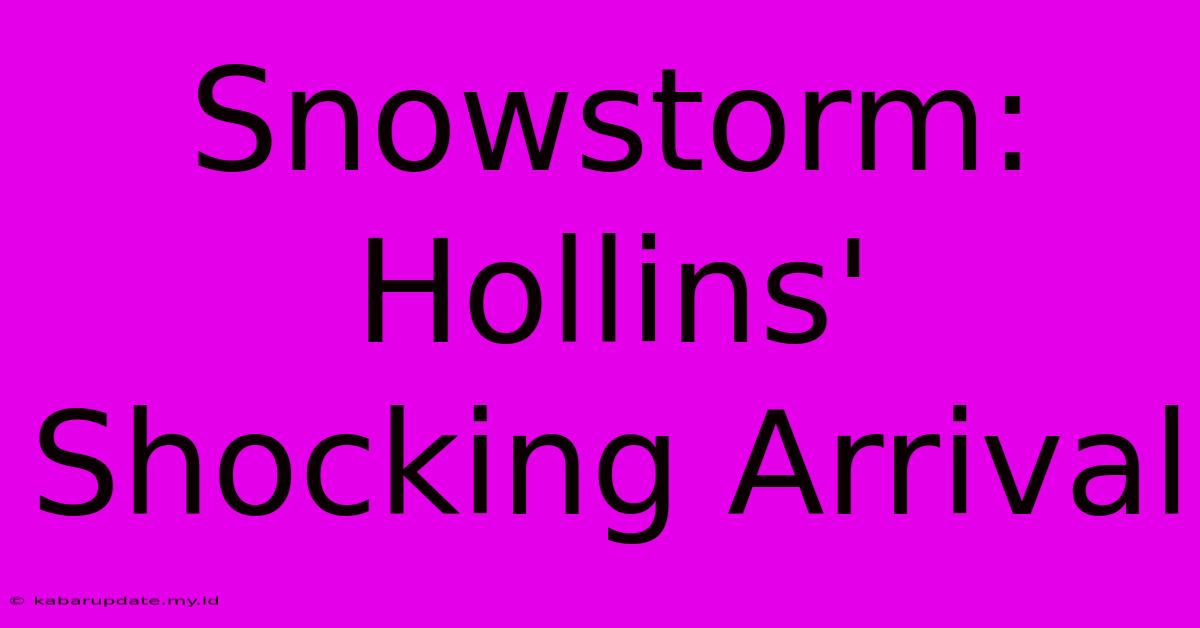 Snowstorm: Hollins' Shocking Arrival