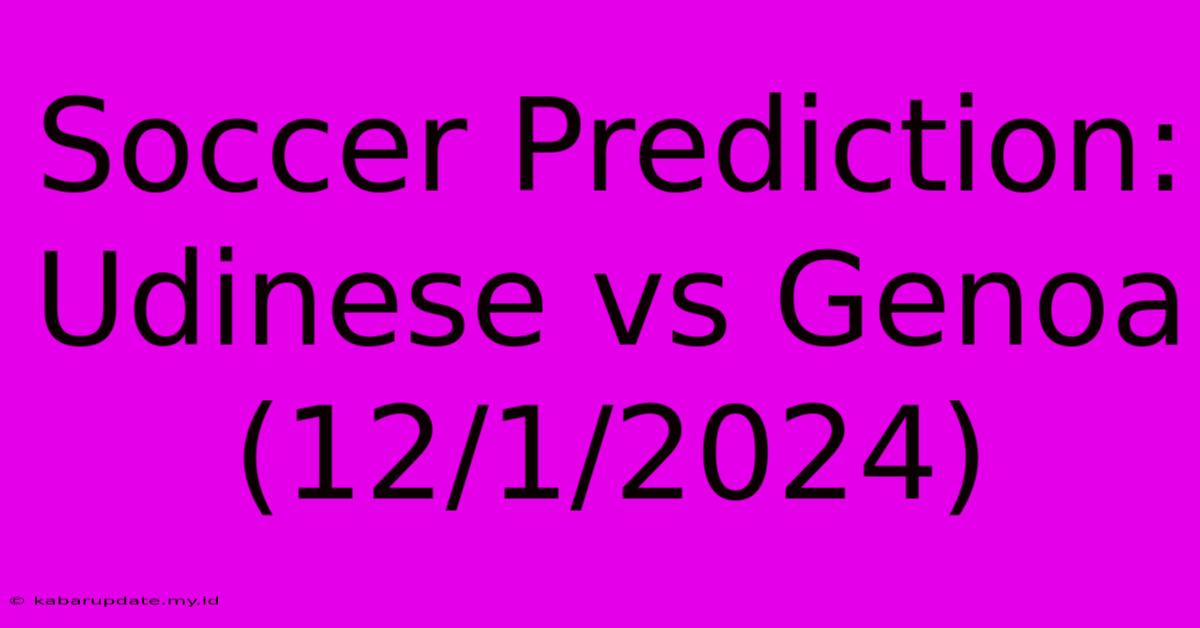 Soccer Prediction: Udinese Vs Genoa (12/1/2024)