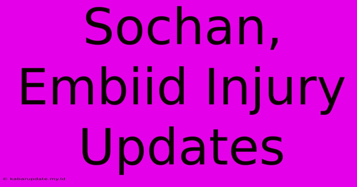 Sochan, Embiid Injury Updates