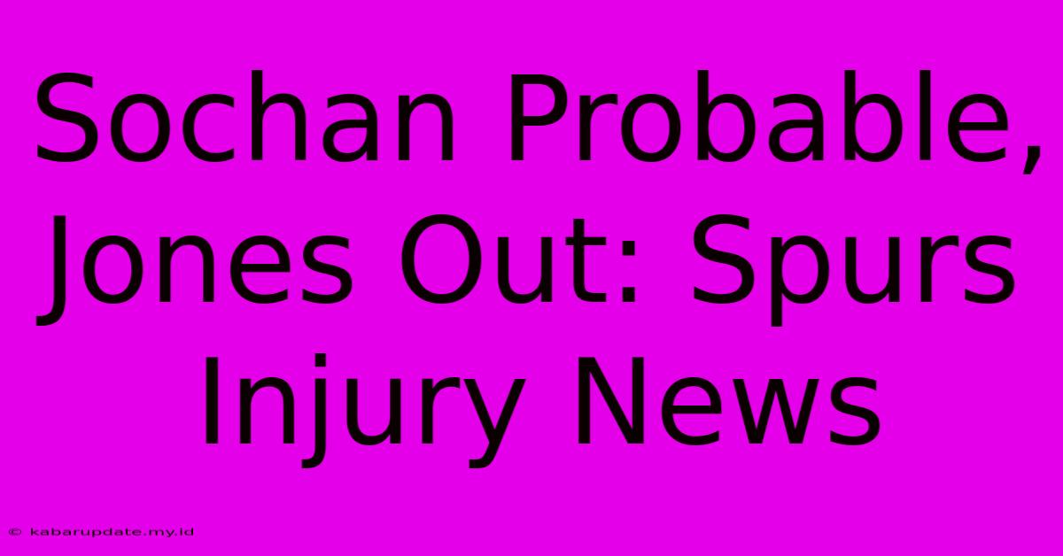 Sochan Probable, Jones Out: Spurs Injury News