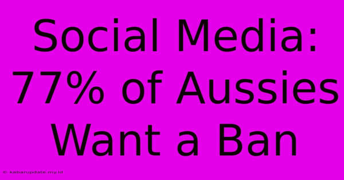 Social Media: 77% Of Aussies Want A Ban