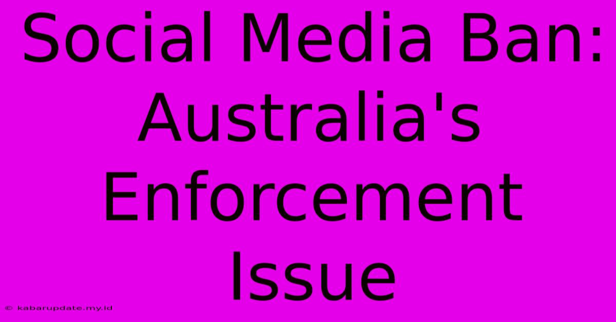 Social Media Ban: Australia's Enforcement Issue