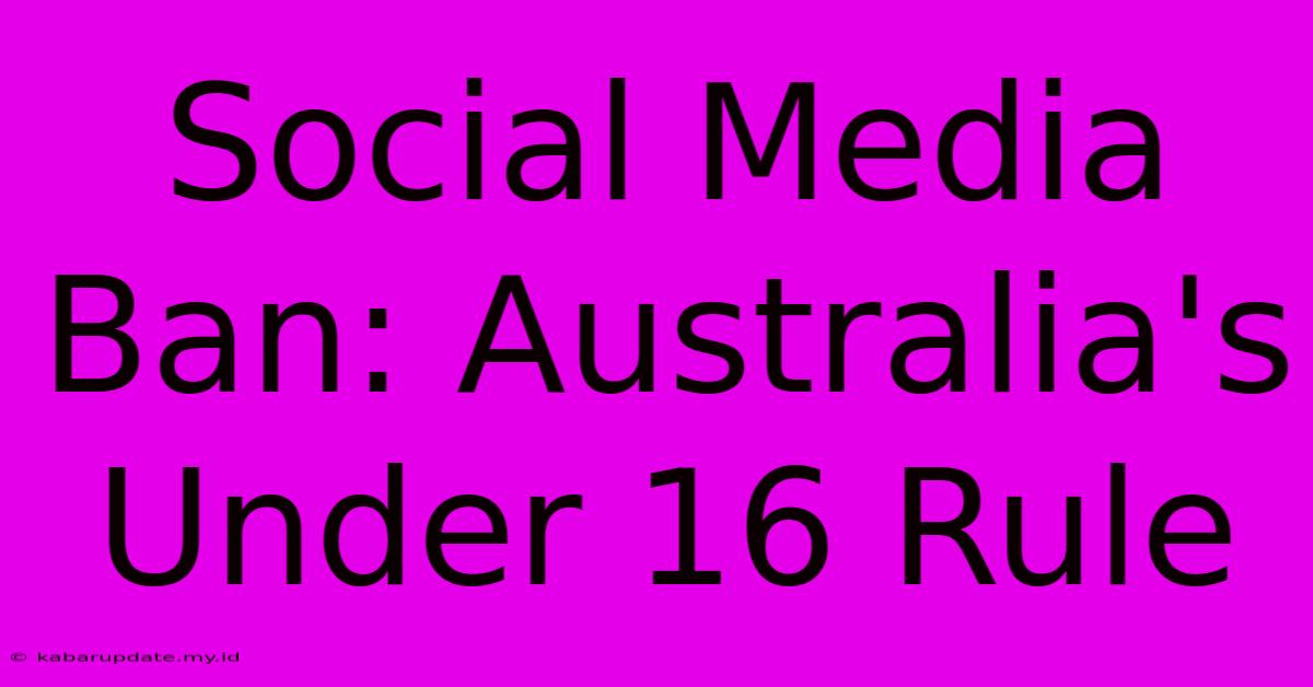 Social Media Ban: Australia's Under 16 Rule