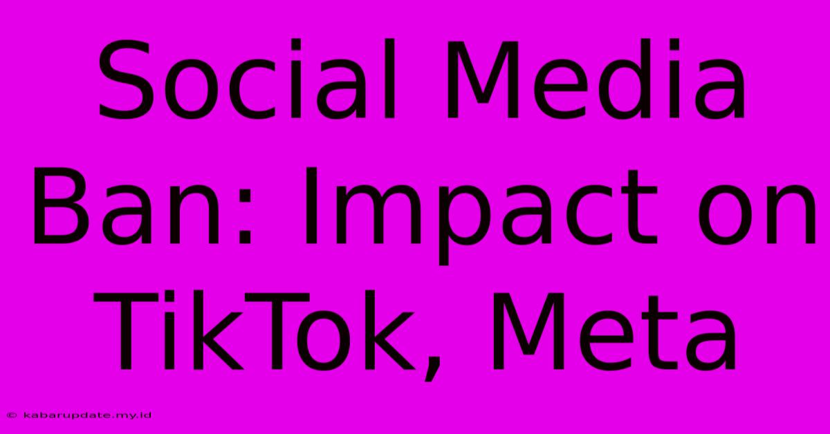 Social Media Ban: Impact On TikTok, Meta