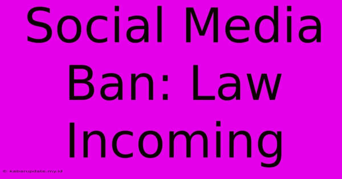 Social Media Ban: Law Incoming