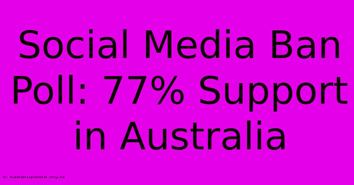 Social Media Ban Poll: 77% Support In Australia