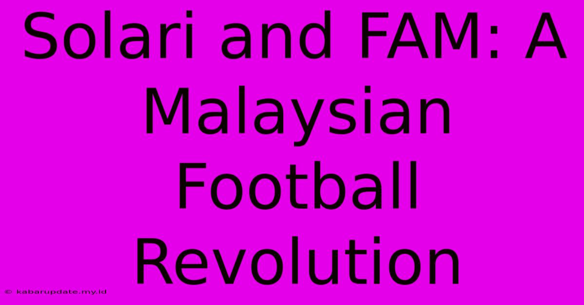 Solari And FAM: A Malaysian Football Revolution