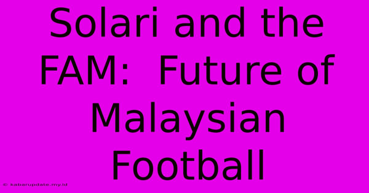 Solari And The FAM:  Future Of Malaysian Football