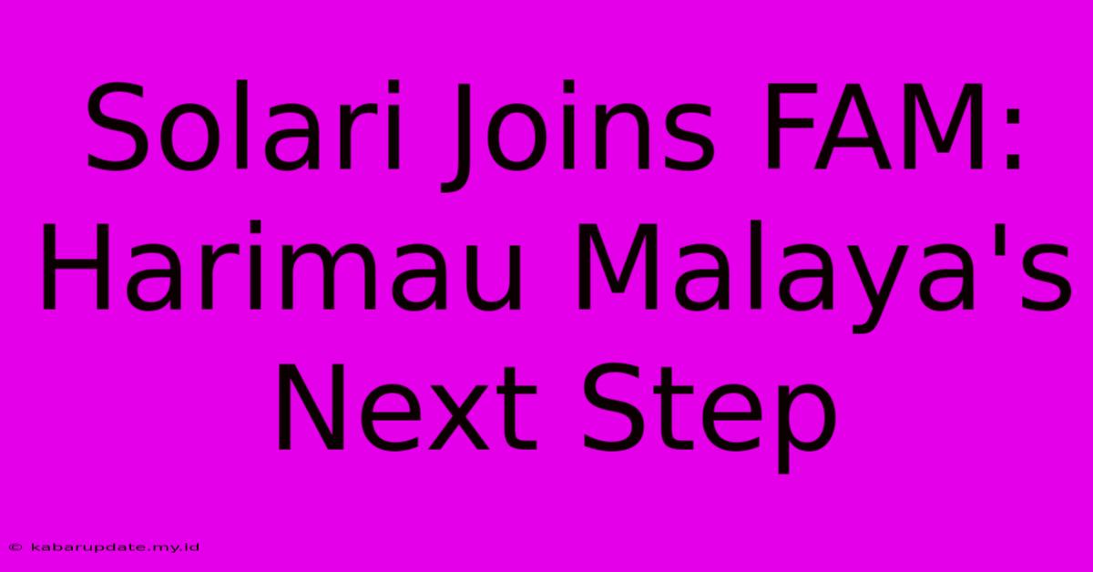 Solari Joins FAM:  Harimau Malaya's Next Step