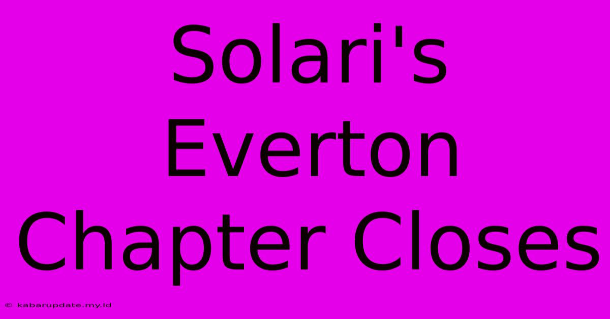 Solari's Everton Chapter Closes