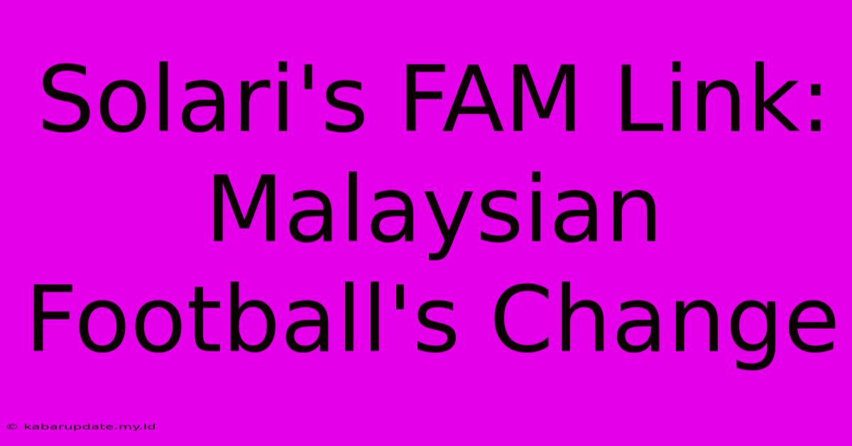 Solari's FAM Link:  Malaysian Football's Change