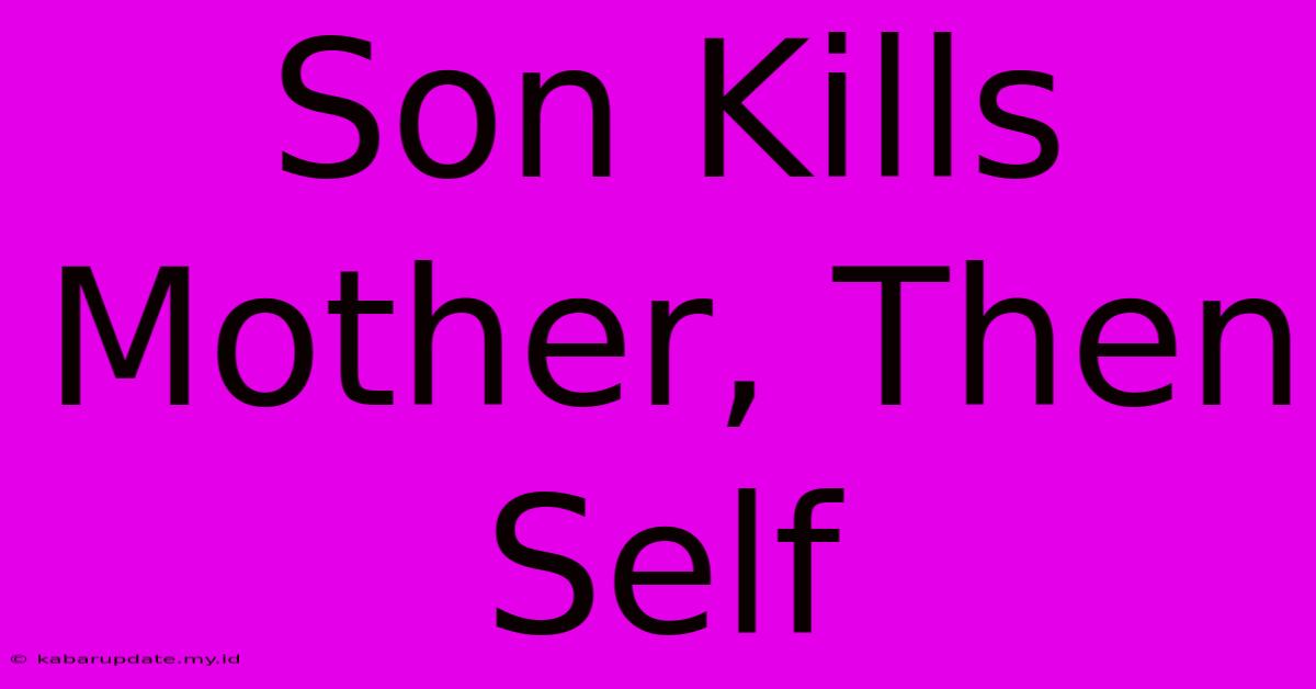 Son Kills Mother, Then Self