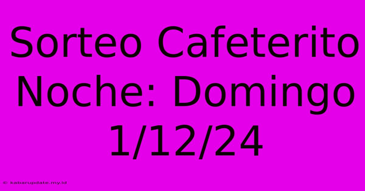 Sorteo Cafeterito Noche: Domingo 1/12/24