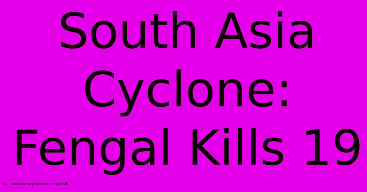 South Asia Cyclone: Fengal Kills 19