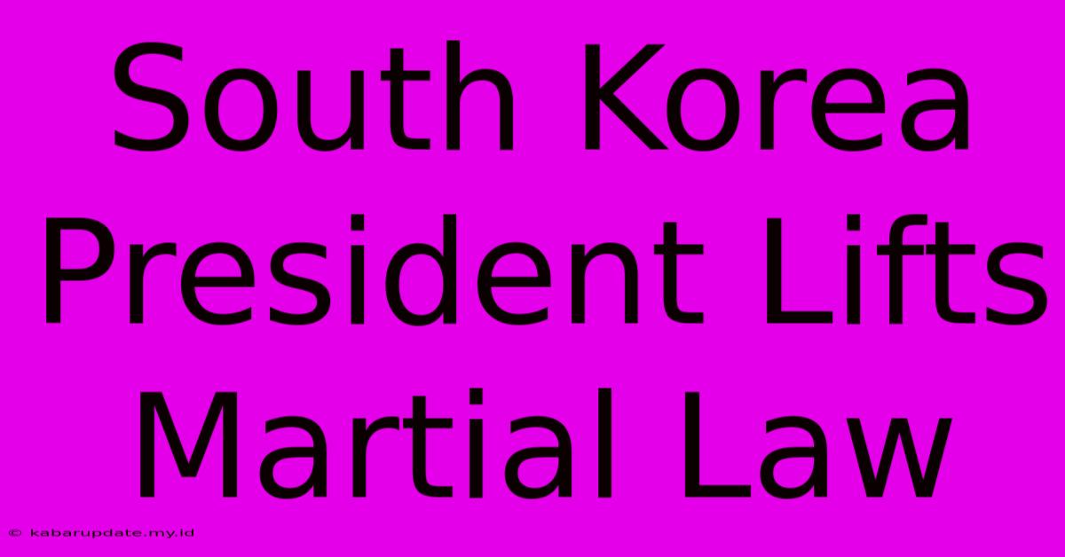 South Korea President Lifts Martial Law