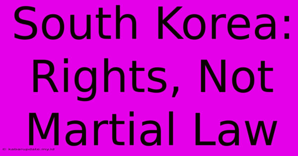 South Korea: Rights, Not Martial Law