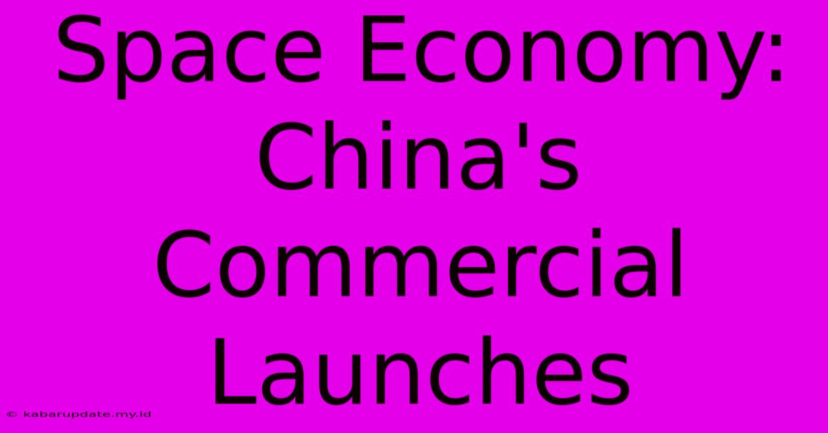 Space Economy: China's Commercial Launches