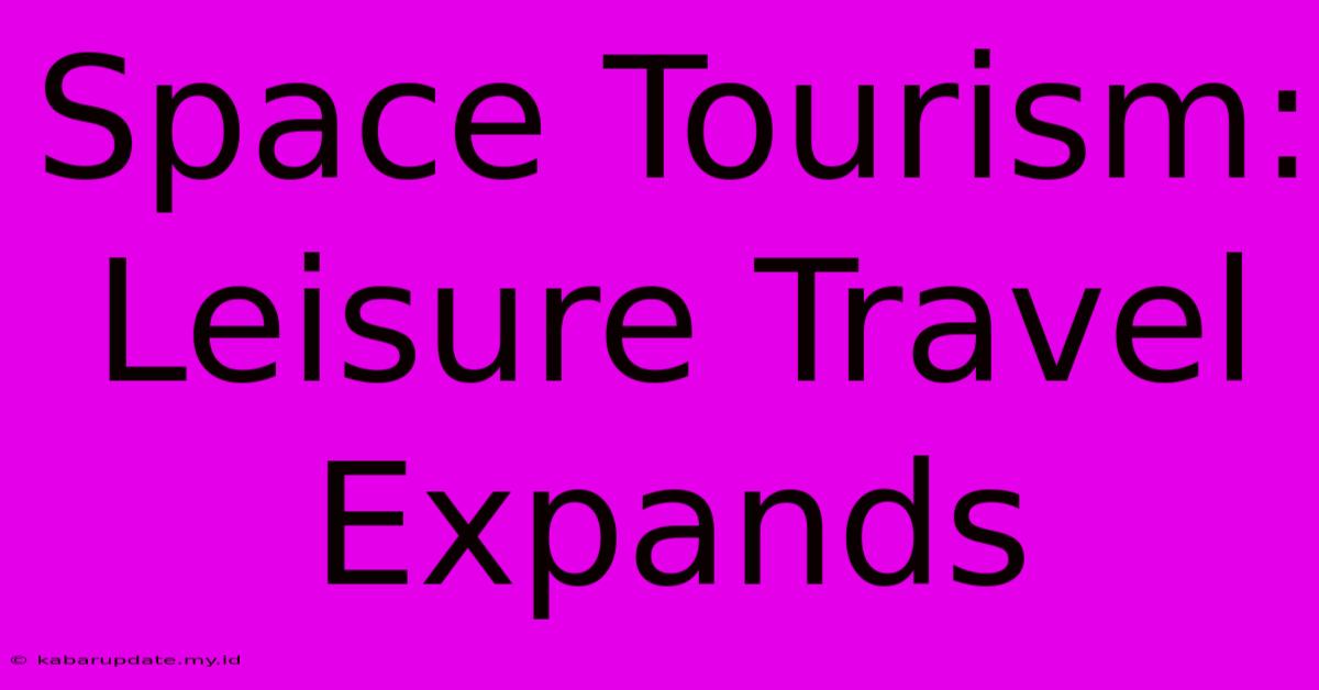 Space Tourism: Leisure Travel Expands