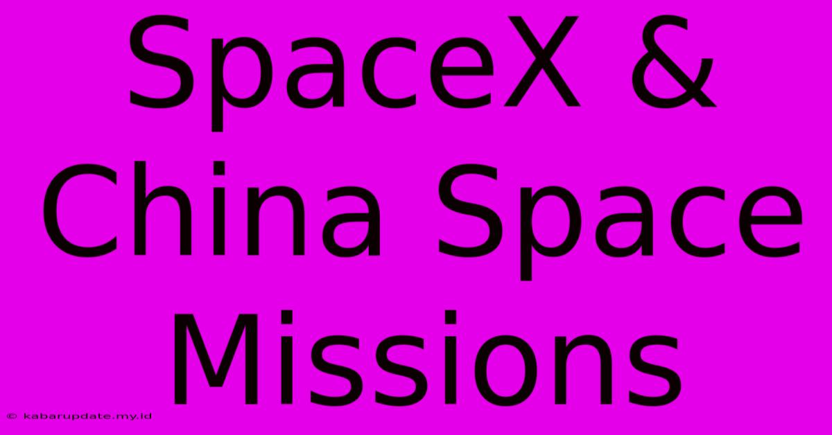 SpaceX & China Space Missions