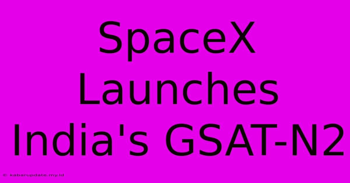 SpaceX Launches India's GSAT-N2