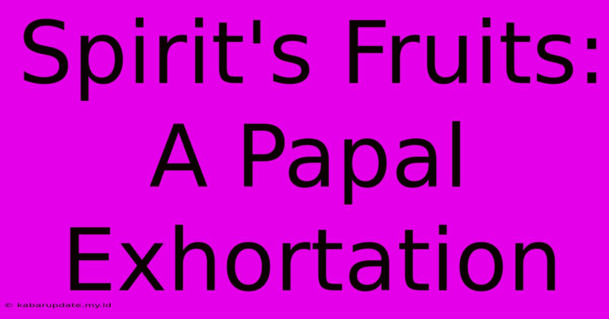 Spirit's Fruits: A Papal Exhortation