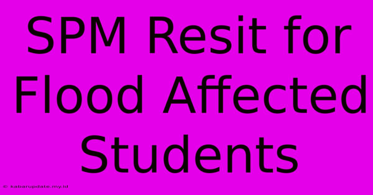 SPM Resit For Flood Affected Students