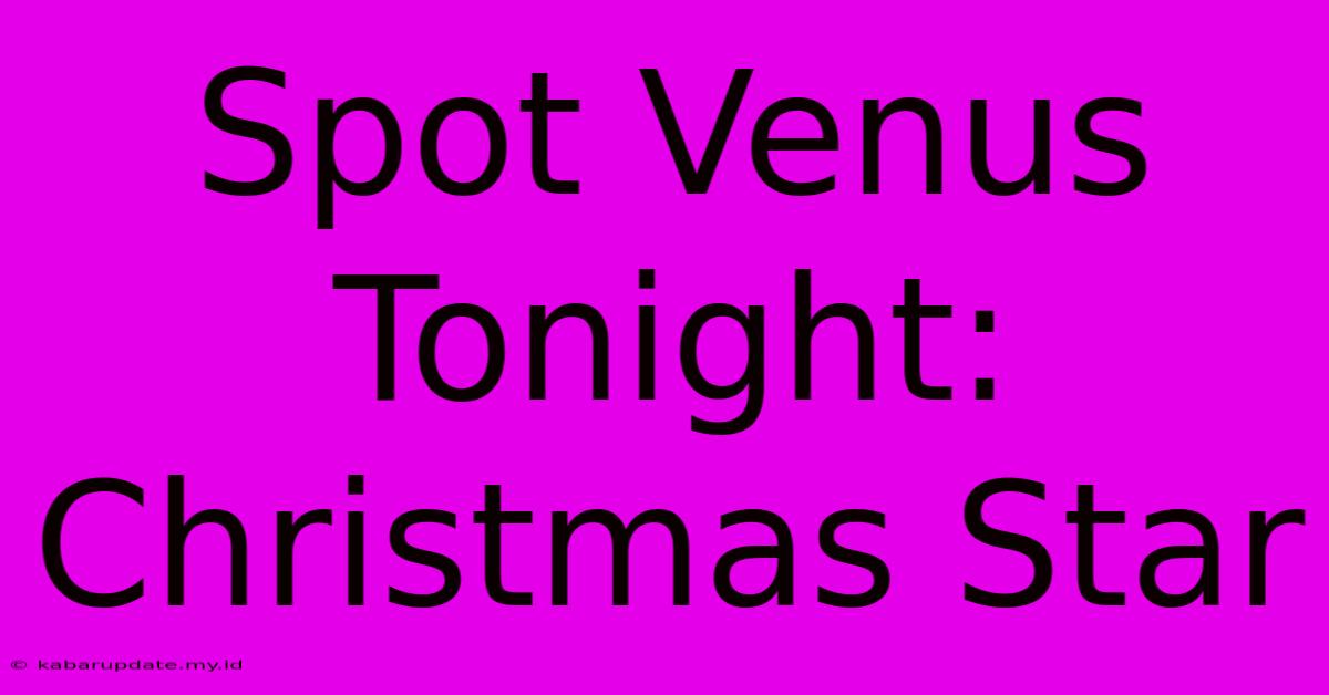 Spot Venus Tonight: Christmas Star