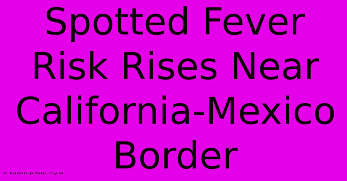 Spotted Fever Risk Rises Near California-Mexico Border