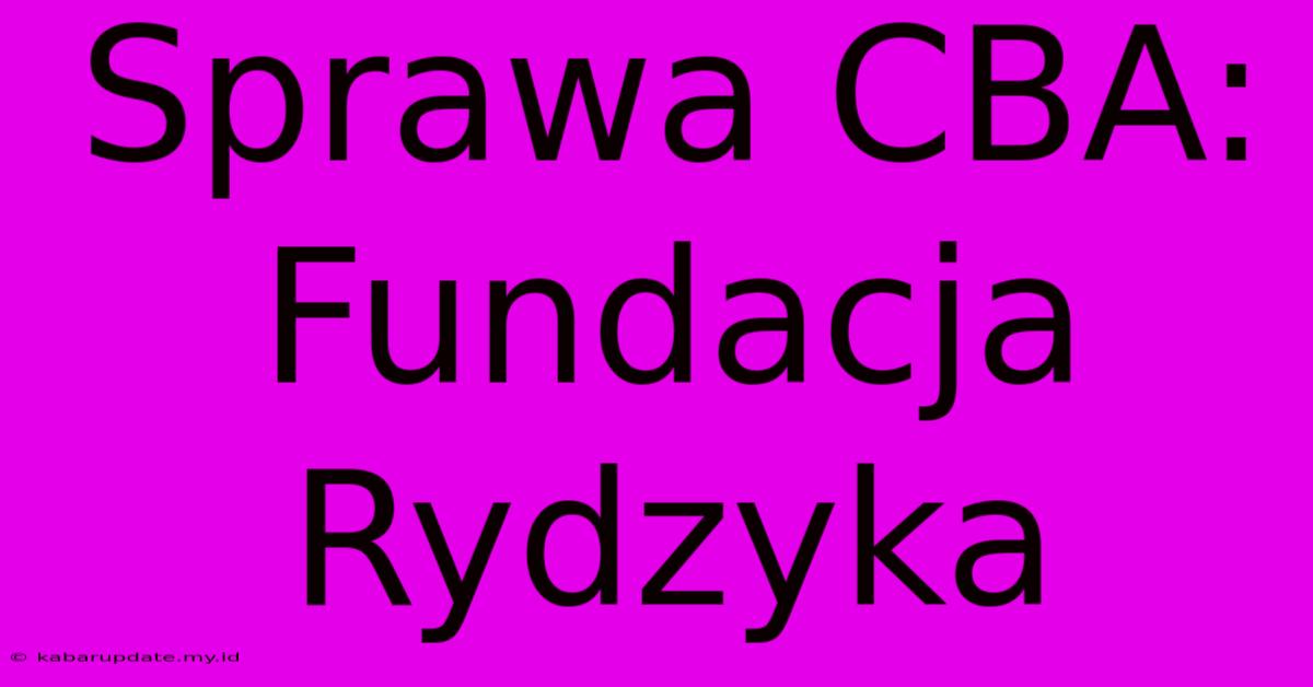 Sprawa CBA: Fundacja Rydzyka