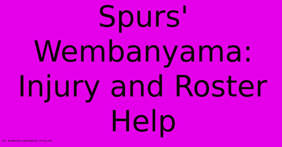 Spurs' Wembanyama: Injury And Roster Help