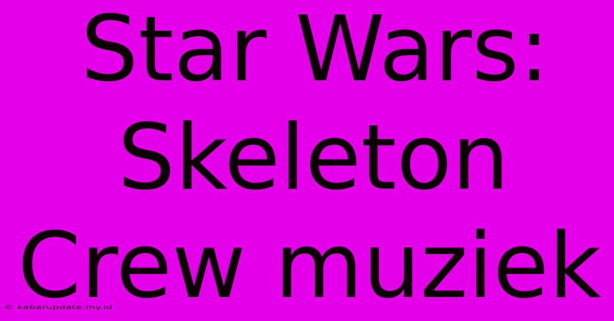 Star Wars: Skeleton Crew Muziek