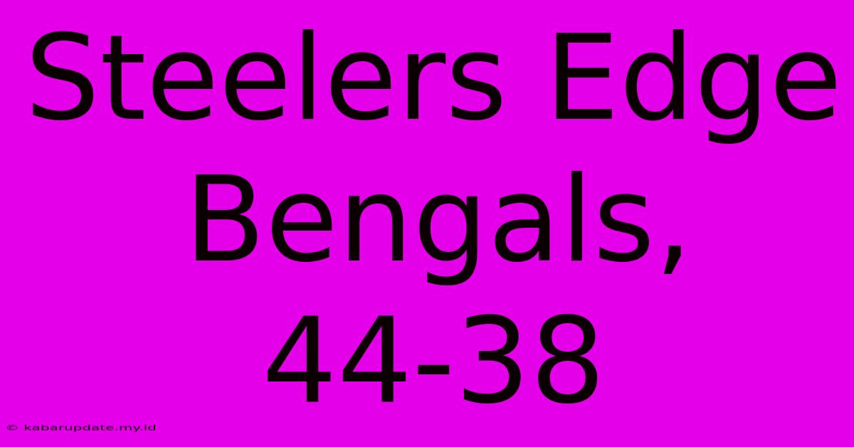 Steelers Edge Bengals, 44-38