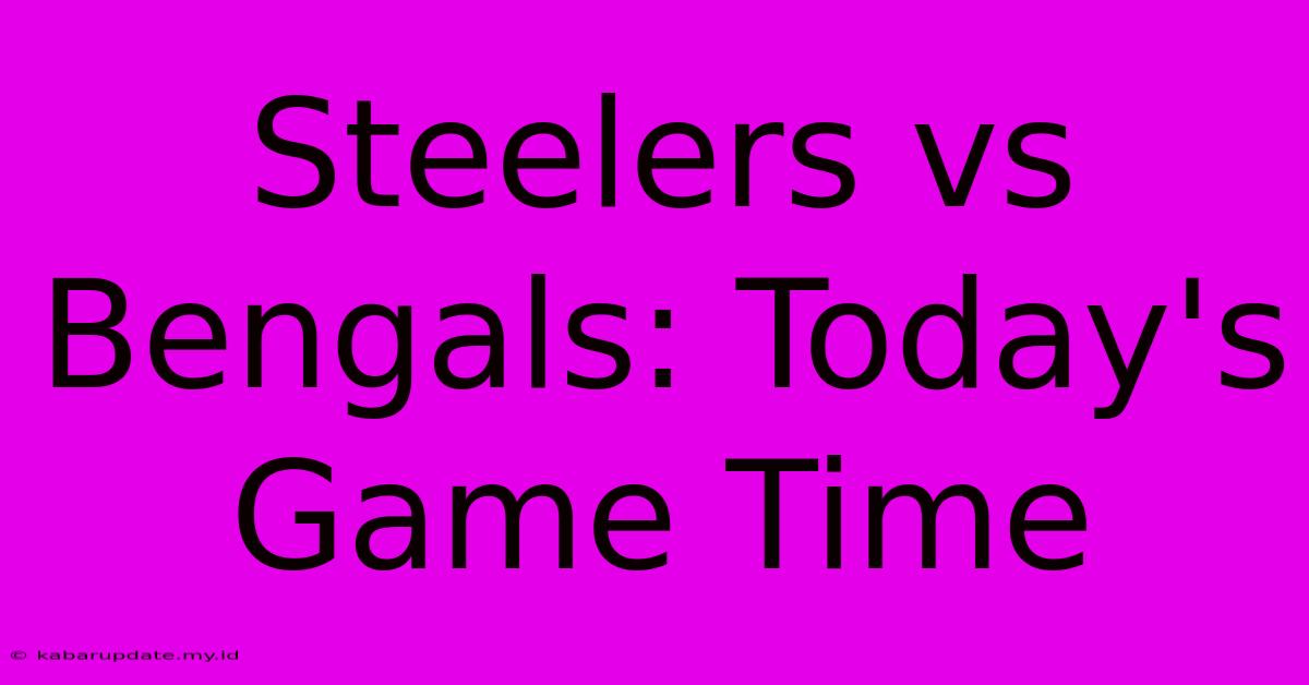 Steelers Vs Bengals: Today's Game Time