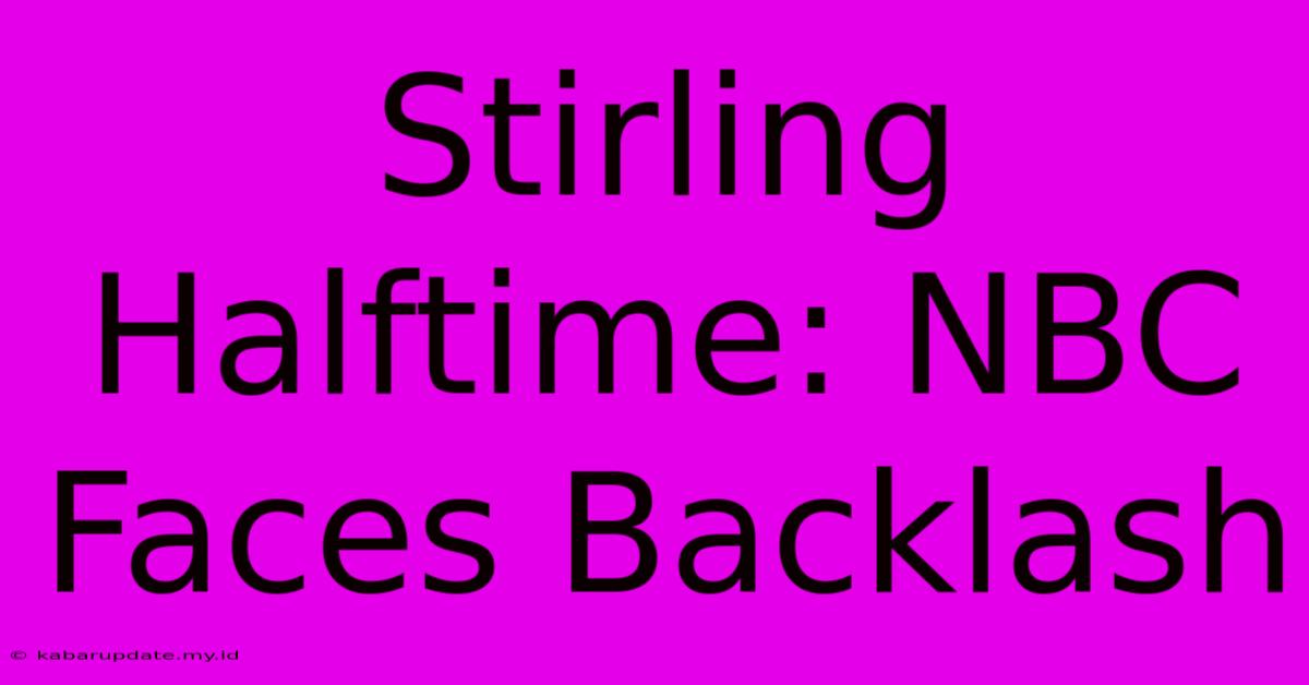 Stirling Halftime: NBC Faces Backlash