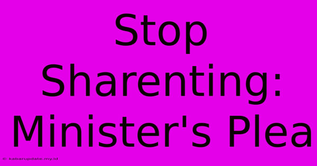 Stop Sharenting: Minister's Plea