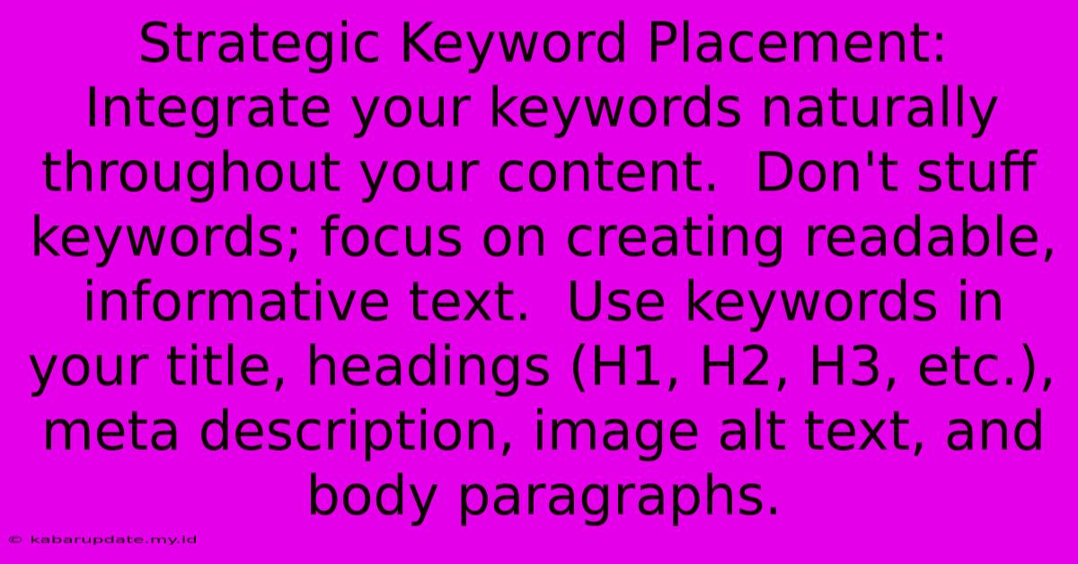 Strategic Keyword Placement:  Integrate Your Keywords Naturally Throughout Your Content.  Don't Stuff Keywords; Focus On Creating Readable, Informative Text.  Use Keywords In Your Title, Headings (H1, H2, H3, Etc.), Meta Description, Image Alt Text, And Body Paragraphs.