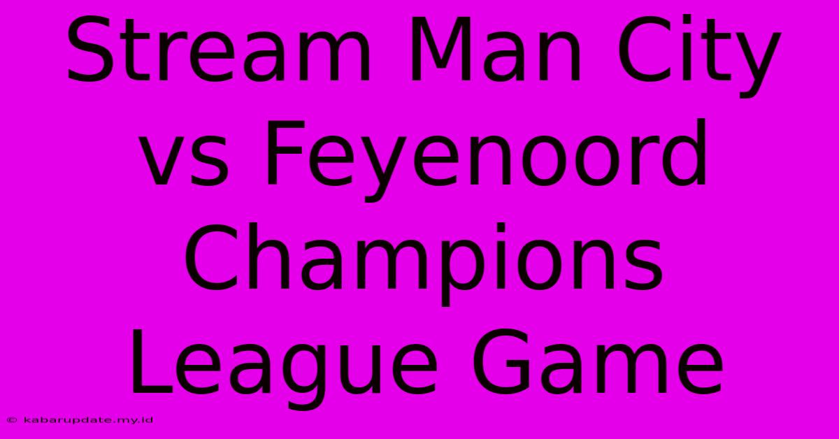 Stream Man City Vs Feyenoord Champions League Game