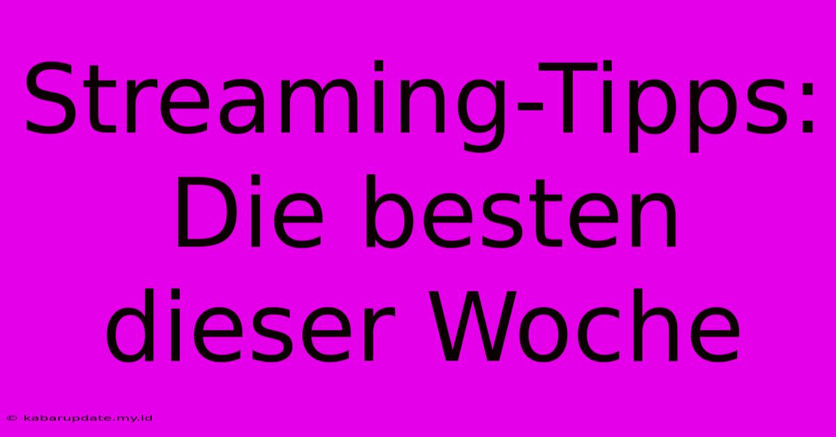 Streaming-Tipps: Die Besten Dieser Woche