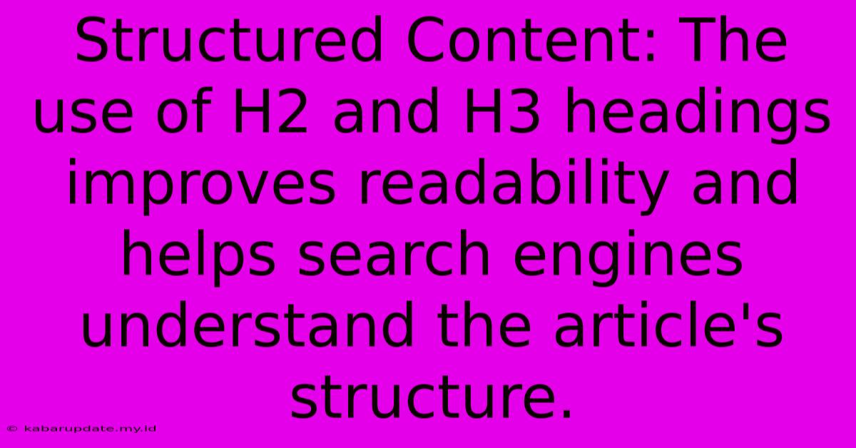 Structured Content: The Use Of H2 And H3 Headings Improves Readability And Helps Search Engines Understand The Article's Structure.