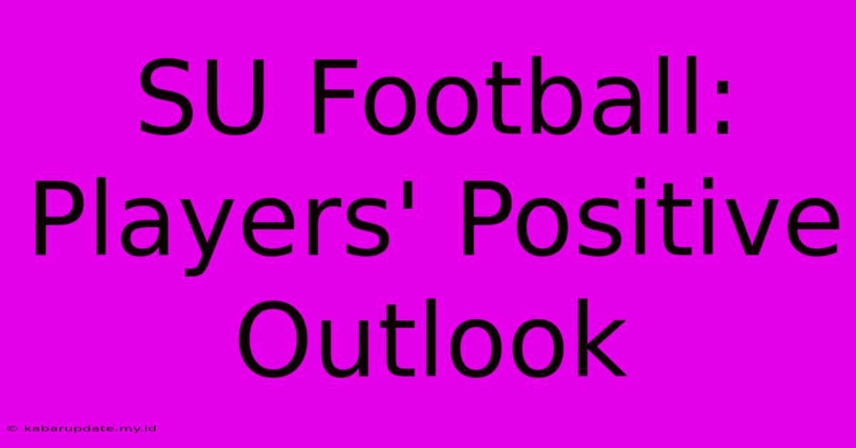 SU Football: Players' Positive Outlook