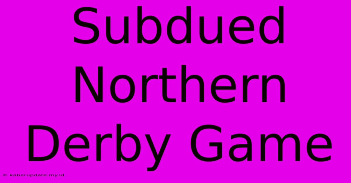 Subdued Northern Derby Game