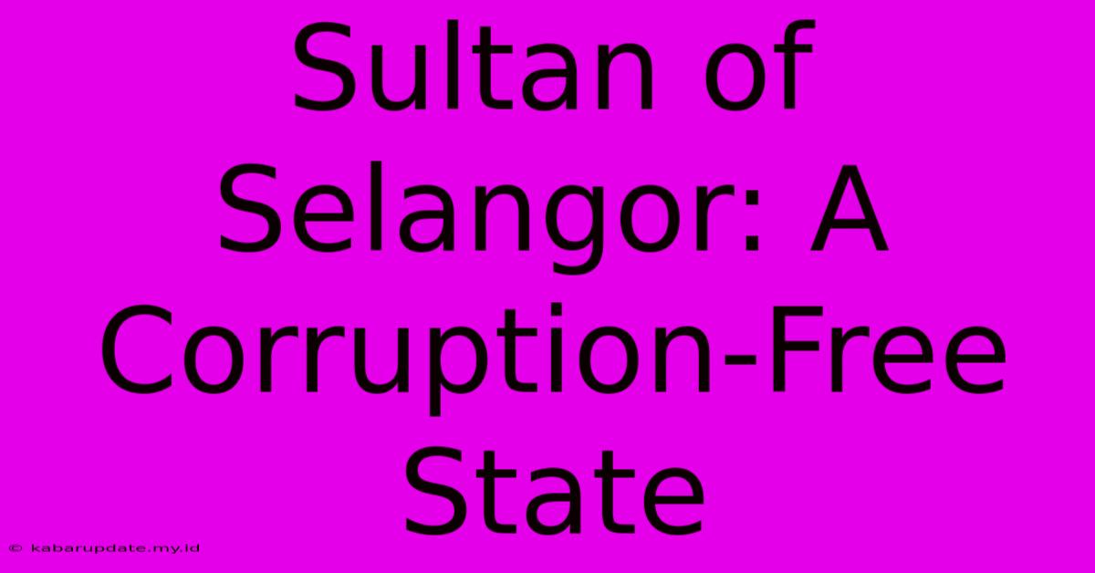 Sultan Of Selangor: A Corruption-Free State